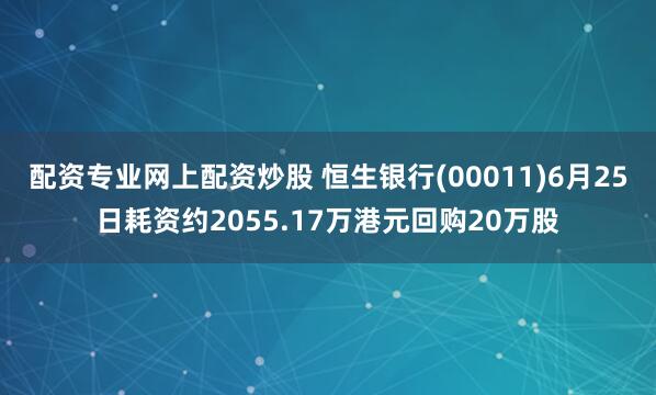 配资专业网上配资炒股 恒生银行(00011)6月25日耗资约2055.17万港元回购20万股